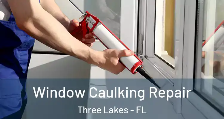 Window Caulking Repair Three Lakes - FL